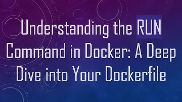 Understanding the RUN Command in Docker: A Deep Dive into Your Dockerfile