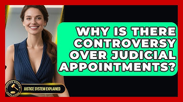 Why Is There Controversy Over Judicial Appointments? - Justice System Explained