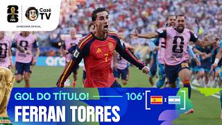 O GOL DO TÍTULO! FERRAN TORRES MARCA PARA A ESPANHA CONTRA A ARGENTINA NA FINAL DA COPA DO MUNDO