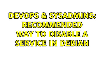 DevOps & SysAdmins: Recommended way to disable a service in Debian (4 Solutions!!)
