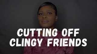 Cutting off clingy friends