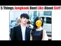 5 secret things that bts jungkook dont like about girl that he finally reveals part 1