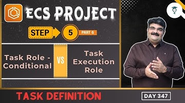 Day 347 Project Step 5  ECS Task Definition When to Use ECS Task Role Vs Execution Role? Part 6