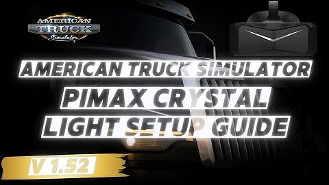 American Truck Simulator Setup Guide v1.52 Pimax Crystal Light also works with Euro Truck SIm 2 #ats