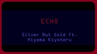 ECHO ft. Hiyama Kiyoteru (Silver But Gold Remix)