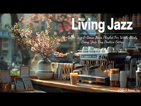 Relax Living Jazz – Coffee Jazz & Bossa Nova Playlist For Work, Study Bring Your Day Positive Better