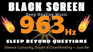 963Hz Sleep Beyond the Questions 🔮 Silence Curiosity, Doubt & Overthinking — Just Be