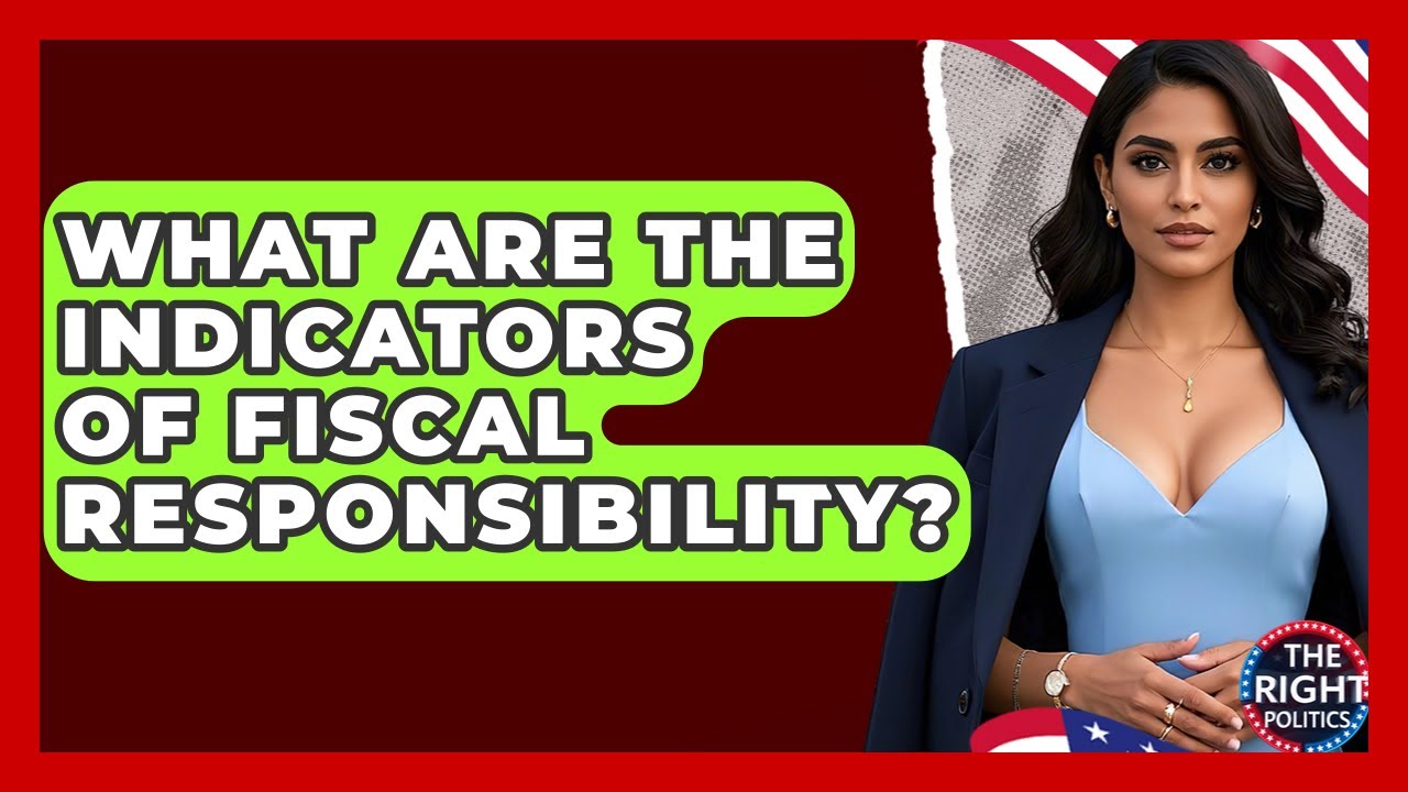What Are The Indicators Of Fiscal Responsibility? - The Right Politics