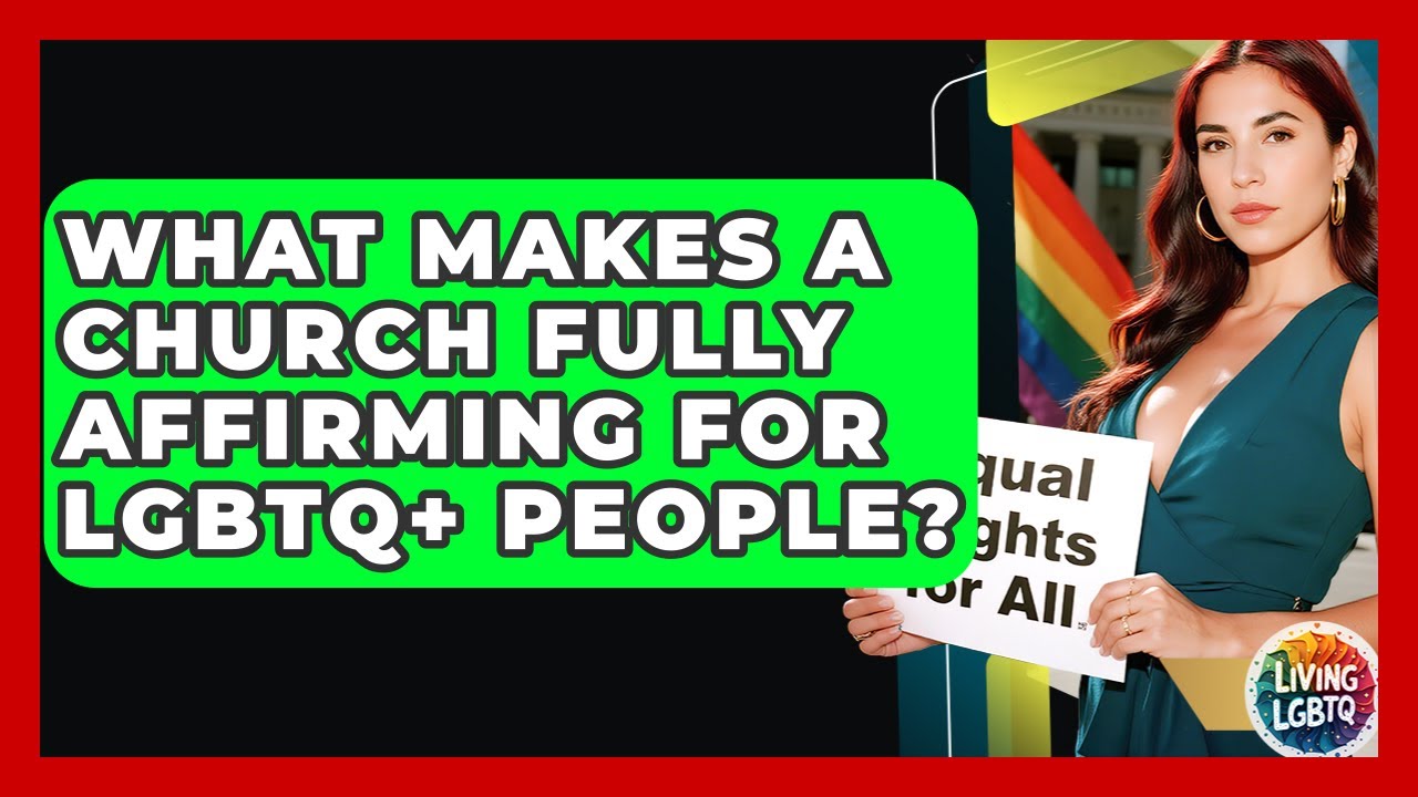 What Makes A Church Fully Affirming For LGBTQ+ People? - Living LGBTQ
