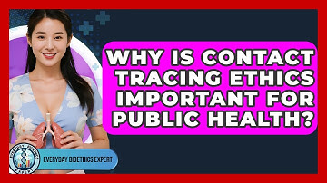 Why Is Contact Tracing Ethics Important For Public Health? - Everyday Bioethics Expert