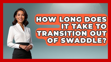 How Long Does It Take To Transition Out Of Swaddle? - Raising A Toddler