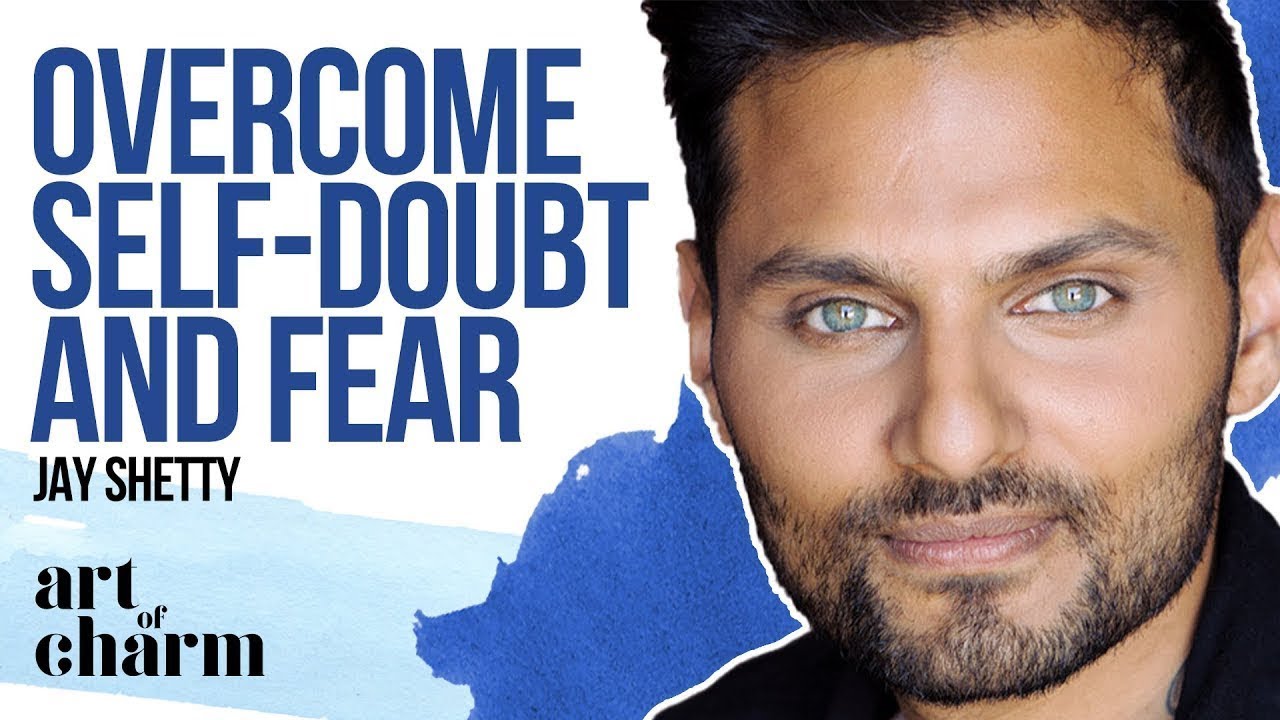 Jay Shetty | The Art of Overcoming Self Doubt and Fear ... Jay Shetty | The Art of Overcoming Self Doubt and Fear ...