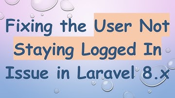 Fixing the User Not Staying Logged In Issue in Laravel 8.x