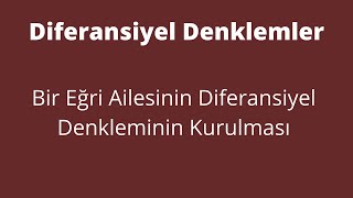 7) Eğri Ailesinin Diferansiyel Denkleminin Kurulması [Differential Equation of a Family of Curves]