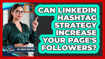Can LinkedIn Hashtag Strategy Increase Your Page