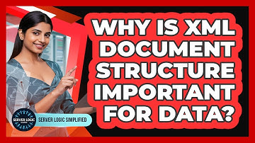 Why Is XML Document Structure Important For Data?