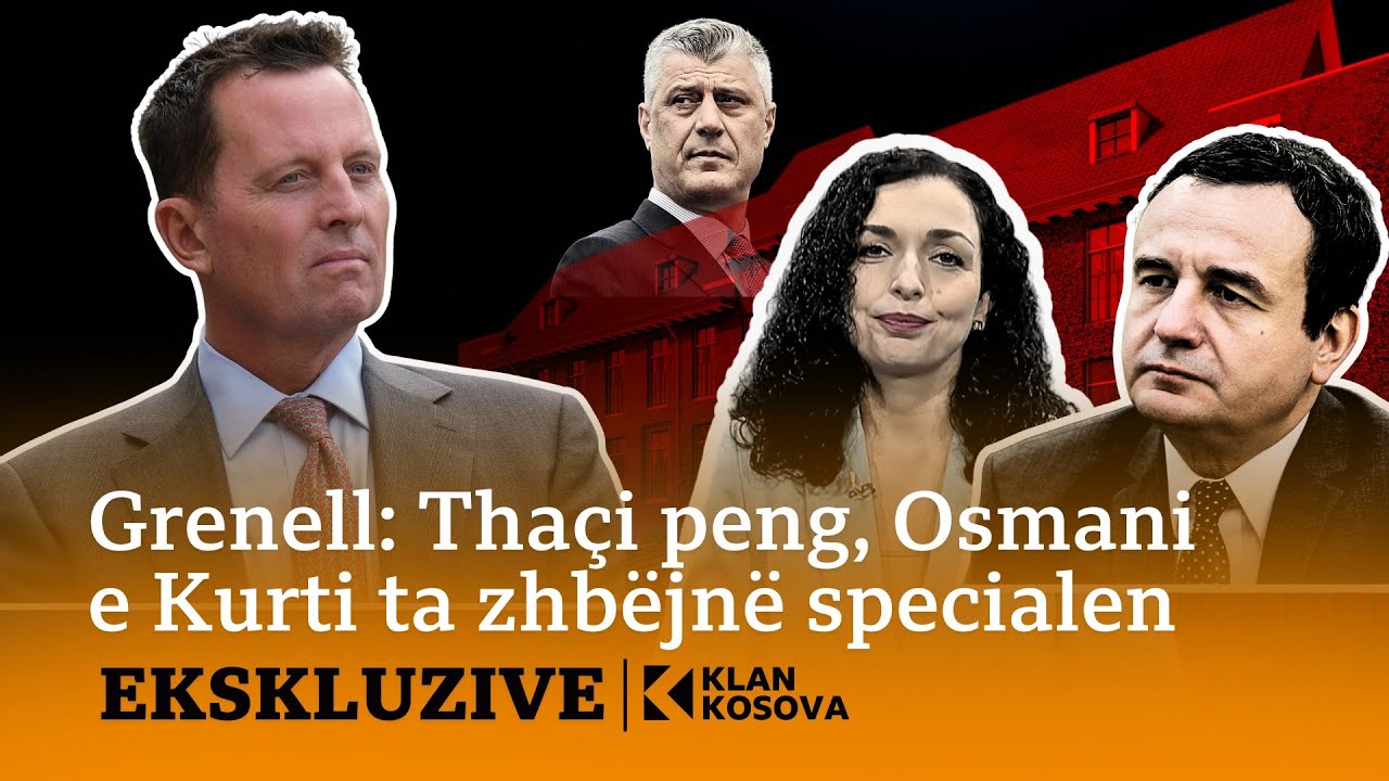 Grenell: Thaçi peng, Osmani e Kurti ta zhbëjnë specialen