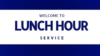 LUNCH HOUR SERVICE ~ (May 20, 2024)