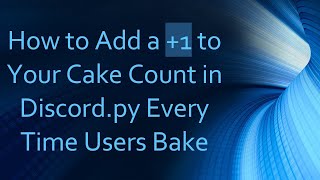 How to Add a 1 to Your Cake Count in Discord py Every Time Users Bake