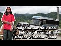Pengalaman Trip Indo-China (Naik Bus Seludup Barang Dari Hanoi Ke Luang Prabang) seram + lucu