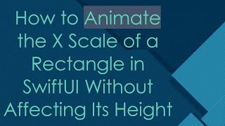 How to Animate the X Scale of a Rectangle in SwiftUI Without Affecting Its Height