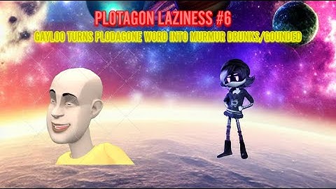 Plotagon Laziness #6: Gayloo Turns Murmur Drunks Word/Gounded