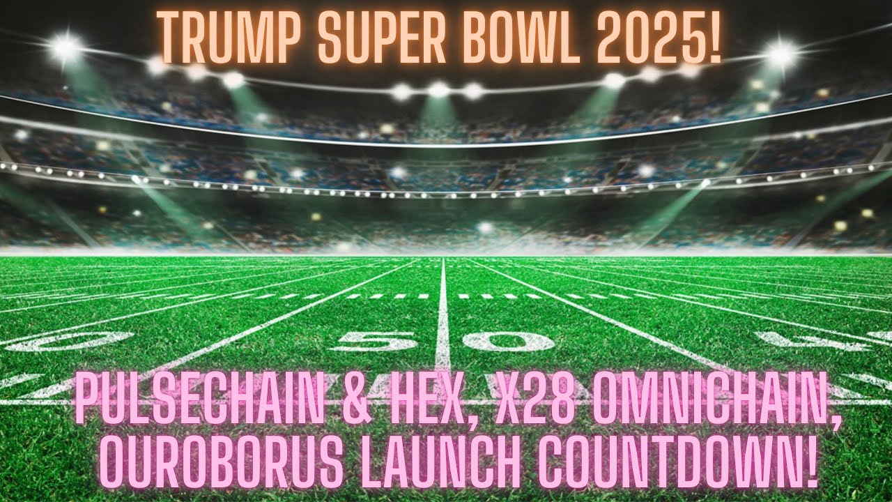 Trump Super Bowl 2025! Pulsechain & Hex, X28 Omnichain, Ouroborus Launch Countdown!