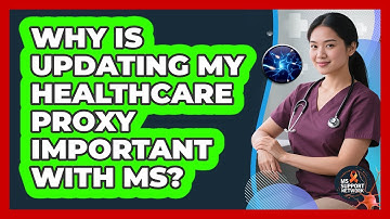 Why Is Updating My Healthcare Proxy Important With MS?