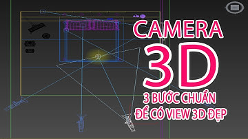 3 GÓC NHÌN CAMERA 3D, DỂ THỰC HÀNH NHẤT TRONG 3DMAX, 3 bước có View 3D đẹp