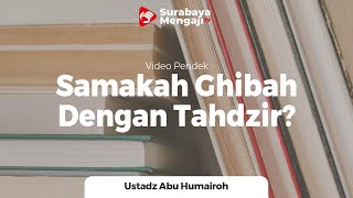 Apakah Sama Ghibah Dengan Tahdzir? - Ustadz Abu Humairoh