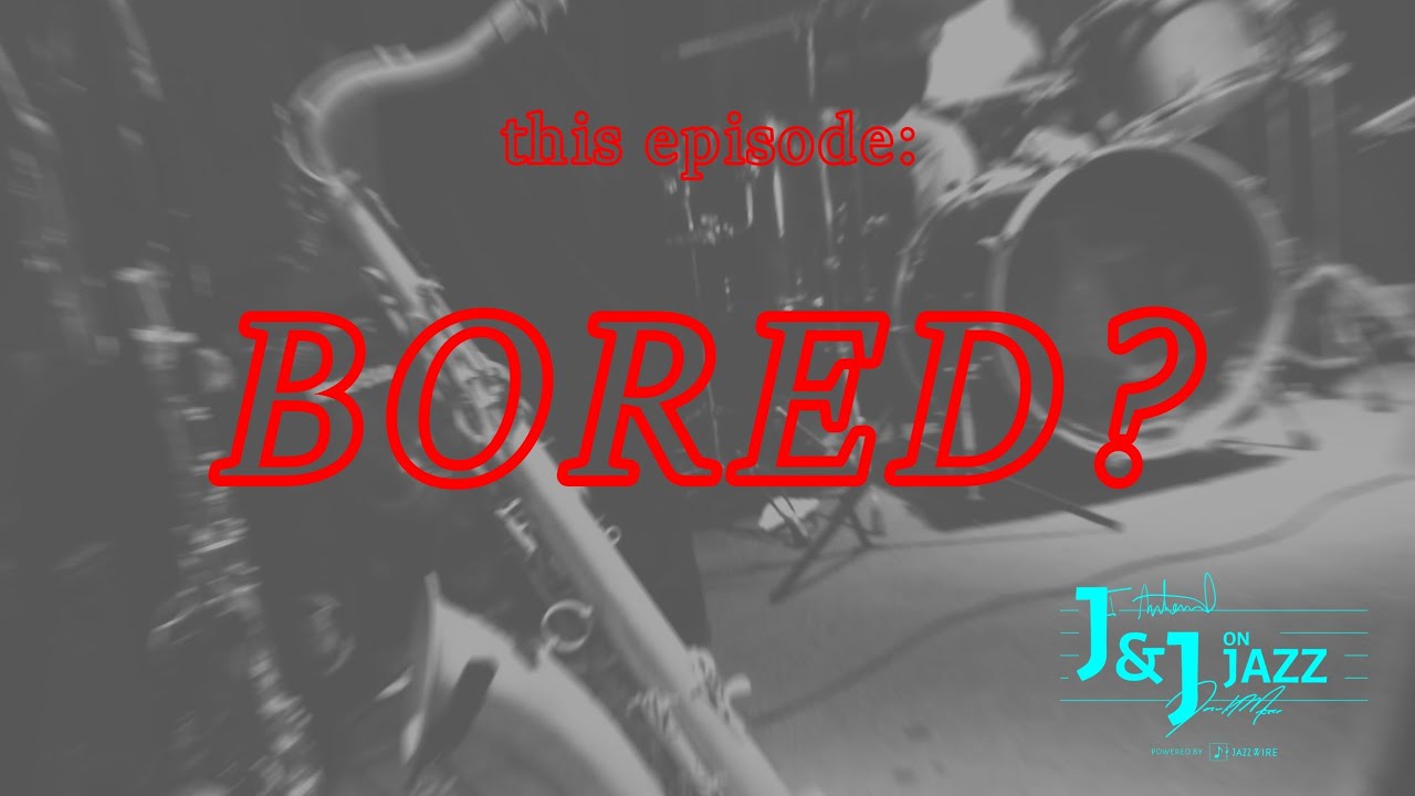 J&J on Jazz | "BORED?"