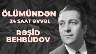 “Ölümündən 24 saat əvvəl”: Rəşid Behbudov