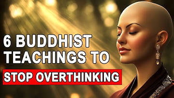 6 Buddhist Teachings to STOP Overthinking and Life-Changing! | Ancient Buddhism
