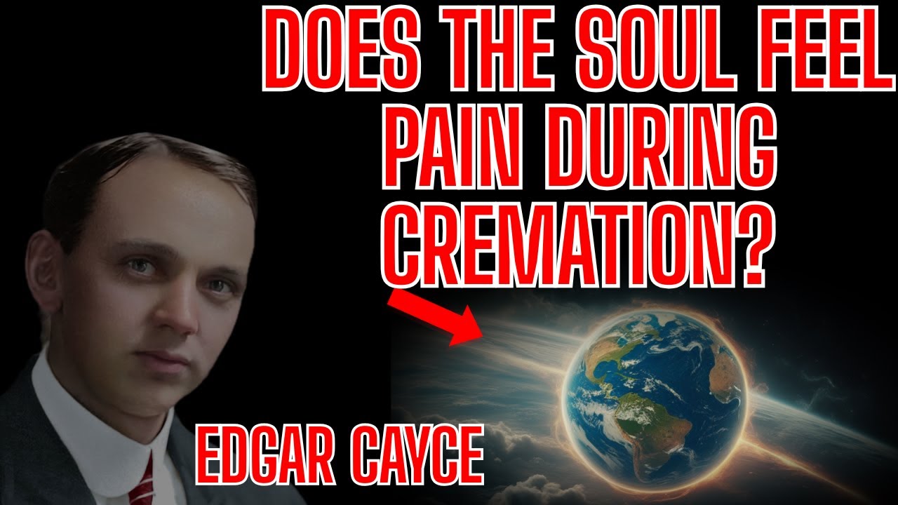 Does the Soul Feel Pain During Cremation? | Edgar Cayce’s Forgotten Wisdom  