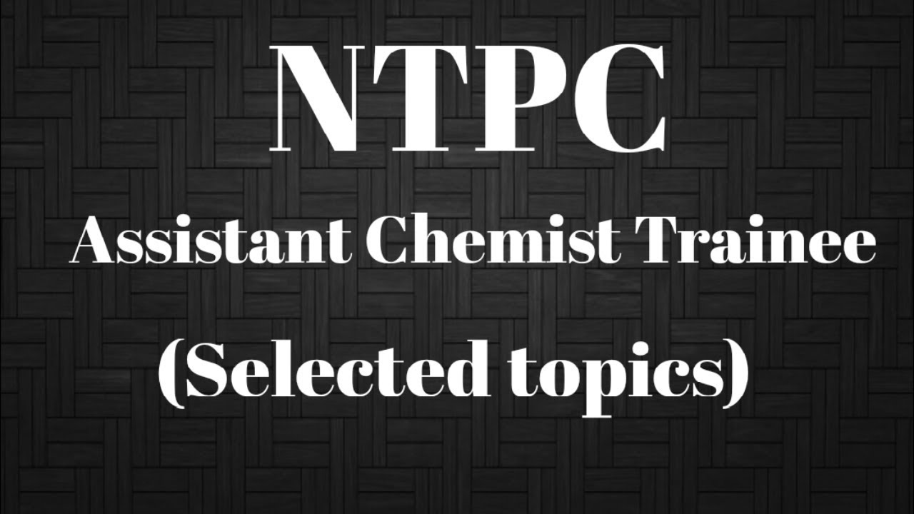 NTPC (Assistant Chemist Trainee) - Important topics for Exam