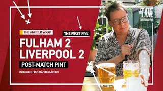 Details Fulham 2 Liverpool 2 | Post-Match Pint | First Five News