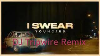 "I Swear" - YouNotUs - DJ Tripwire Remix