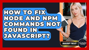 How To Fix Node And Npm Commands Not Found In JavaScript? - JavaScript Toolkit