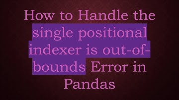How to Handle the single positional indexer is out-of-bounds Error in Pandas