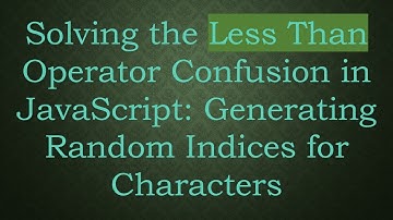 Solving the Less Than Operator Confusion in JavaScript: Generating Random Indices for Characters