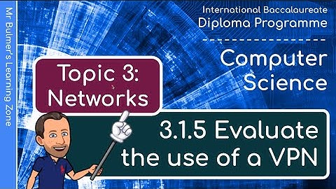IB DP Computer Science - Topic 3: Networks  - VIDEO 3.1.5 - Evaluate the use of a VPN