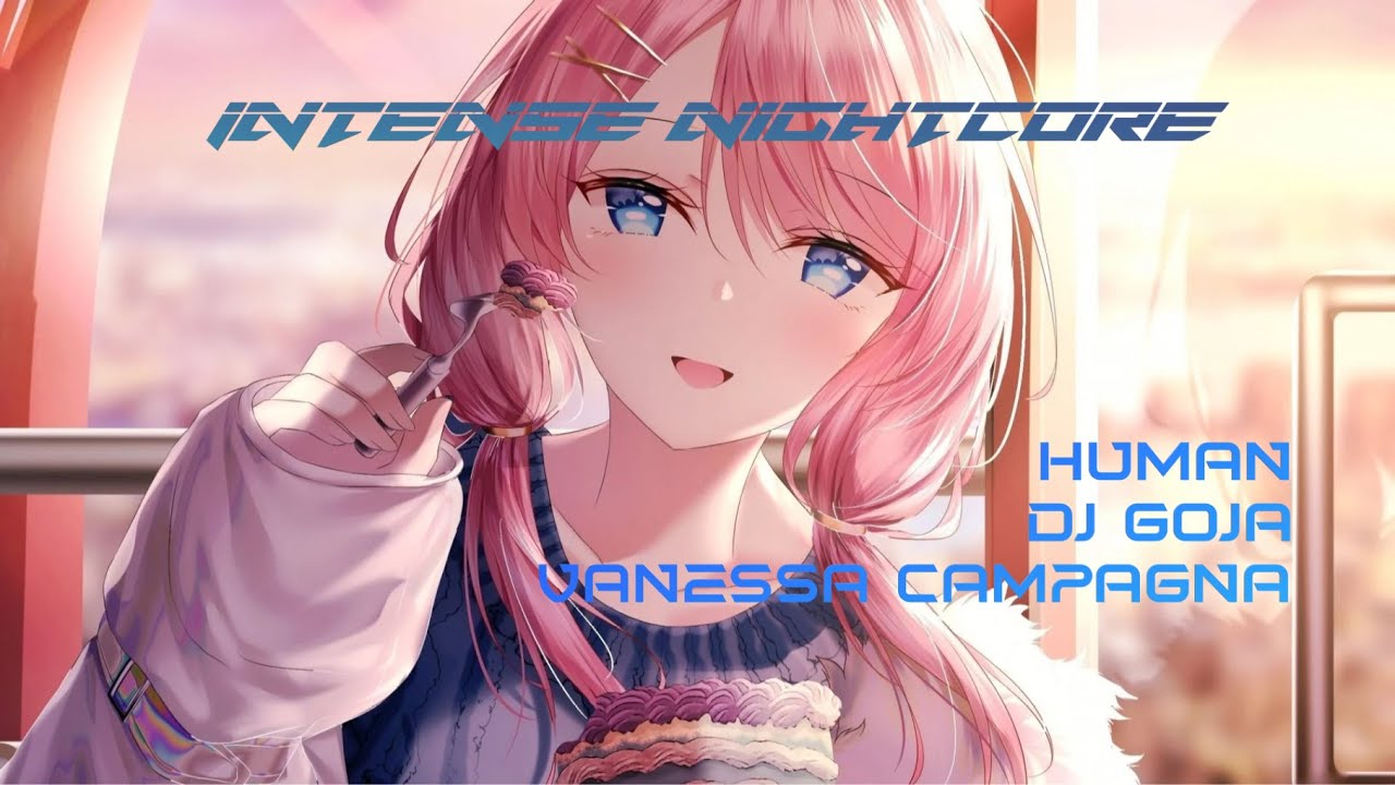 Human - Dj goja, Vanessa campagna | Intense Nightcore