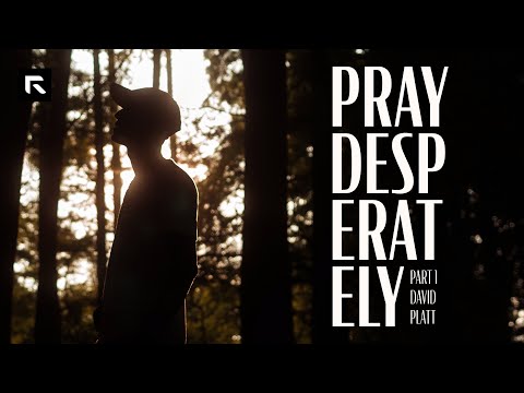 Pray Desperately – Part 1 || David Platt