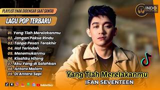Ifan Seventeen  Yang Tlah Merelakanmu  Jangan Paksa Rindu  Lagu Pop Terpopuler 2026
