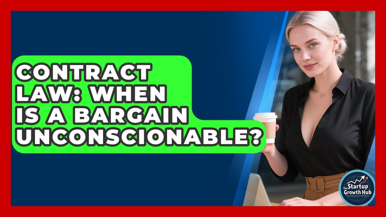 Contract Law: When Is A Bargain Unconscionable? - The Startup Growth Hub