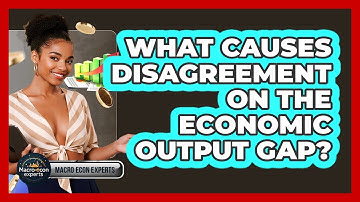 What Causes Disagreement On The Economic Output Gap? - Macroecon Experts