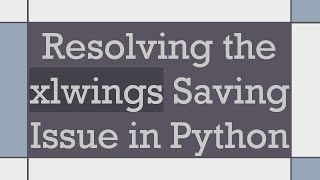 Resolving the xlwings Saving Issue in Python