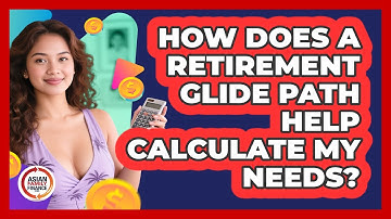 How Does A Retirement Glide Path Help Calculate My Needs? - Asian Family Finance Pro