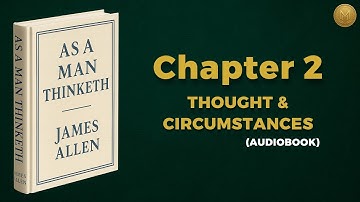 Your Thoughts Shape Your Circumstances | As a Man Thinketh (Chapter 2)