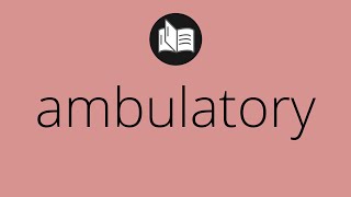 What AMBULATORY means • Meaning of AMBULATORY • ambulatory MEANING • ambulatory DEFINITION